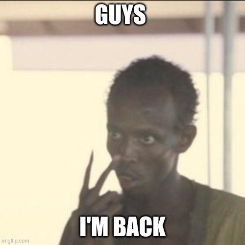 after 2-3 months | GUYS; I'M BACK | image tagged in memes,look at me,i'm back | made w/ Imgflip meme maker