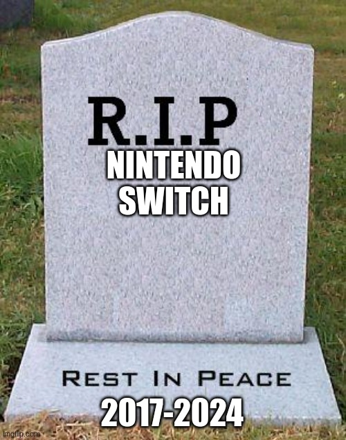 RIP headstone | NINTENDO SWITCH 2017-2024 | image tagged in rip headstone | made w/ Imgflip meme maker