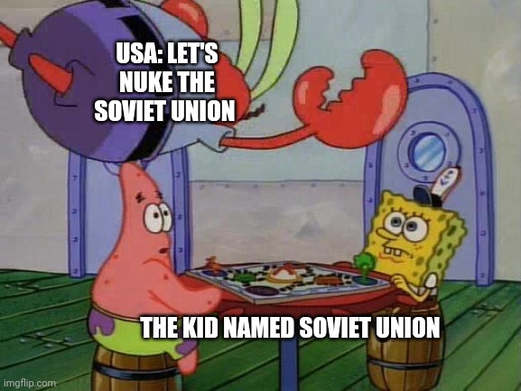 The kid named Soviet union | USA: LET'S NUKE THE SOVIET UNION; THE KID NAMED SOVIET UNION | image tagged in mr krabs jumping on table,communism,jpfan102504 | made w/ Imgflip meme maker