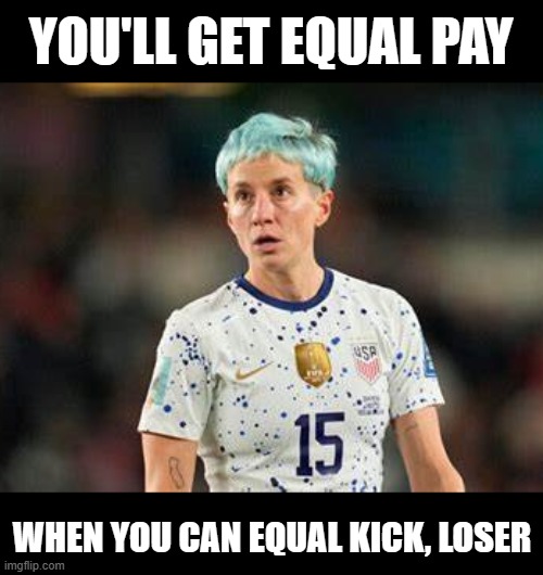 YOU'LL GET EQUAL PAY; WHEN YOU CAN EQUAL KICK, LOSER | made w/ Imgflip meme maker