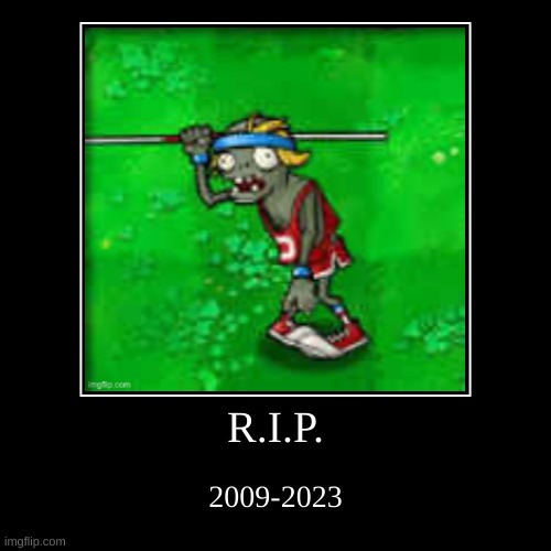 R.I.P. | R.I.P. | 2009-2023 | image tagged in funny,demotivationals | made w/ Imgflip demotivational maker