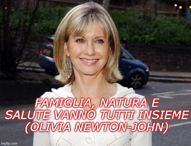 FAMIGLIA, NATURA E SALUTE VANNO TUTTI INSIEME
(OLIVIA NEWTON-JOHN) | made w/ Imgflip meme maker
