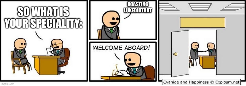 Veshremy be like: | ROASTING LUKEDIDTHAT; SO WHAT IS YOUR SPECIALITY: | image tagged in job interview | made w/ Imgflip meme maker