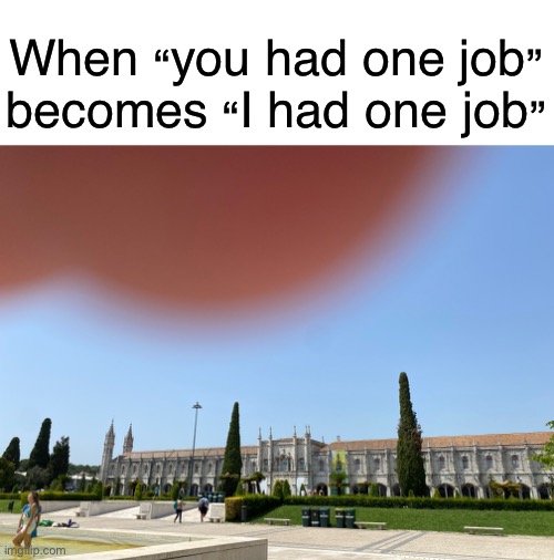 photo fail | When “you had one job” becomes “I had one job” | image tagged in funny,you had one job | made w/ Imgflip meme maker