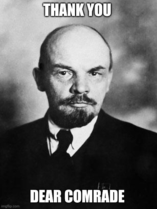 Lenin | THANK YOU DEAR COMRADE | image tagged in lenin | made w/ Imgflip meme maker