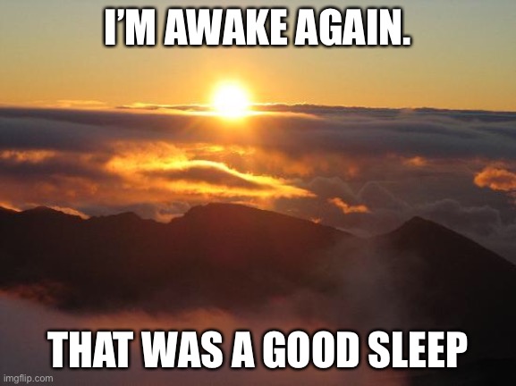 Now on my two other devices | I’M AWAKE AGAIN. THAT WAS A GOOD SLEEP | image tagged in good morning | made w/ Imgflip meme maker