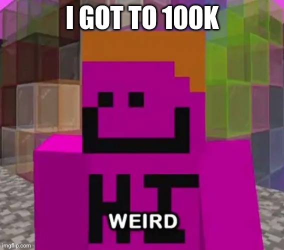 I GOT TO 100K | made w/ Imgflip meme maker