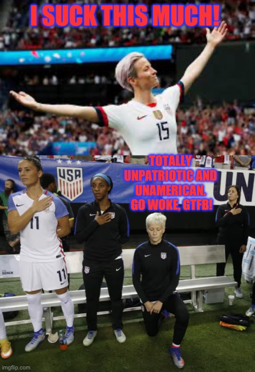 I SUCK THIS MUCH! TOTALLY UNPATRIOTIC AND UNAMERICAN.  GO WOKE, GTFB! | image tagged in kneeling,stupid liberals,women's rights,maga,republicans,donald trump | made w/ Imgflip meme maker