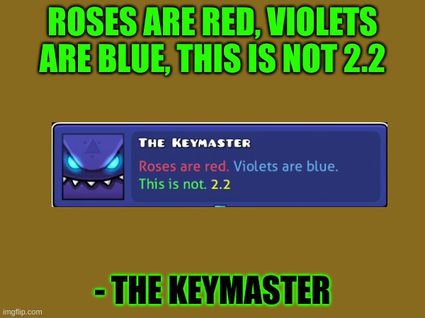 IT WILL NOW BE AND I WILL MAKE 2.2 CON+ME OUT NOWWWWWW | ROSES ARE RED, VIOLETS ARE BLUE, THIS IS NOT 2.2; - THE KEYMASTER | image tagged in geometry dash,geometry dash in a nutshell | made w/ Imgflip meme maker