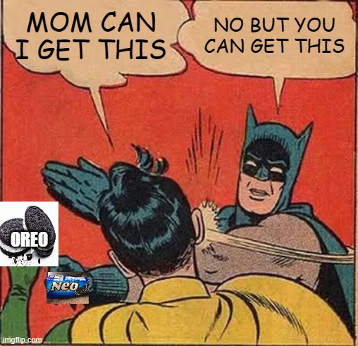 Batman Slapping Robin | MOM CAN I GET THIS; NO BUT YOU CAN GET THIS; OREO | image tagged in memes,batman slapping robin | made w/ Imgflip meme maker
