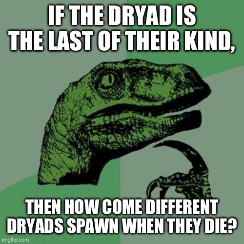 They have different names each time | IF THE DRYAD IS THE LAST OF THEIR KIND, THEN HOW COME DIFFERENT DRYADS SPAWN WHEN THEY DIE? | image tagged in memes,philosoraptor,terraria | made w/ Imgflip meme maker