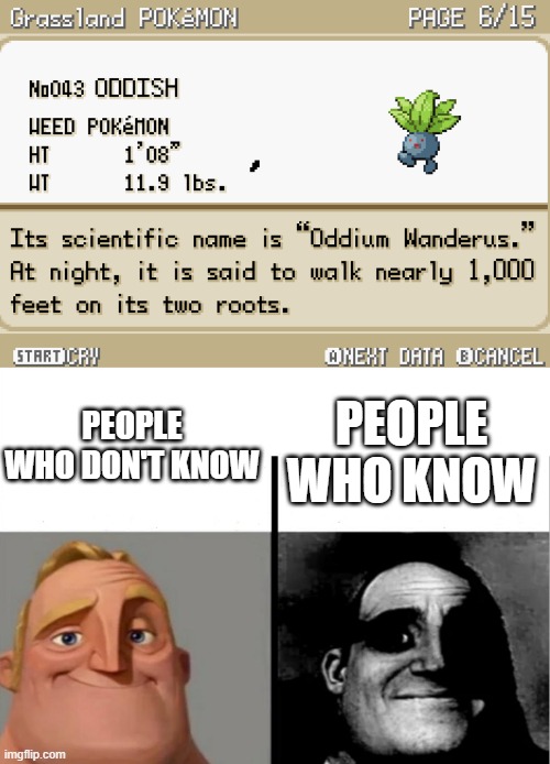 when you realize oddish is a weed pokemon | PEOPLE WHO DON'T KNOW; PEOPLE WHO KNOW | image tagged in teacher's copy,pokemon,weed | made w/ Imgflip meme maker
