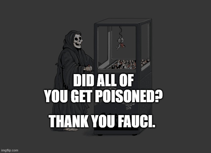Angel of Death | DID ALL OF YOU GET POISONED? THANK YOU FAUCI. | image tagged in angel of death | made w/ Imgflip meme maker