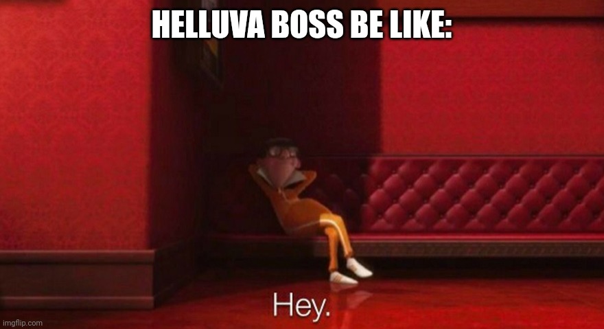 hey victor | HELLUVA BOSS BE LIKE: | image tagged in hey victor | made w/ Imgflip meme maker