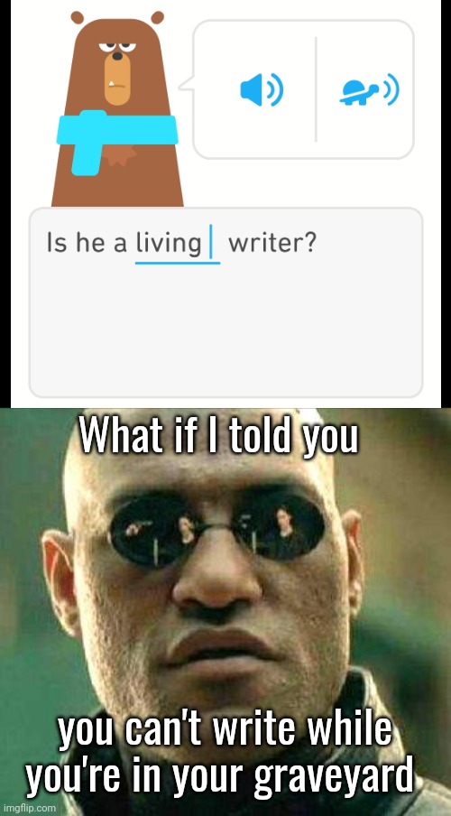 *galaxy brain* | What if I told you; you can't write while you're in your graveyard | image tagged in what if i told you,memes,cursed duolingo phrases | made w/ Imgflip meme maker