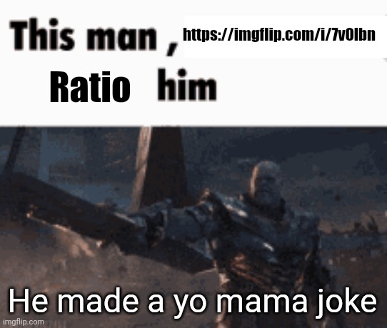 https://imgflip.com/i/7v0lbn | https://imgflip.com/i/7v0lbn; Ratio; He made a yo mama joke | image tagged in this man _____ him,memes | made w/ Imgflip meme maker