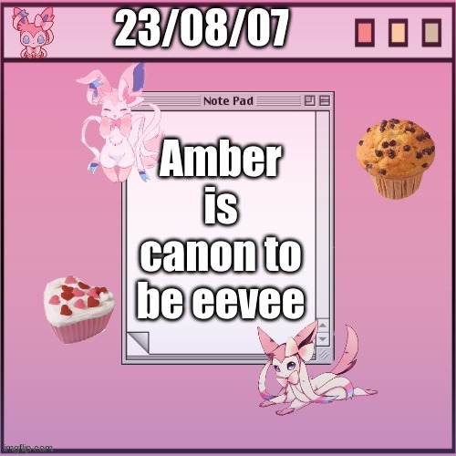 LORE | 23/08/07; Amber is canon to be eevee | image tagged in alex-the-sylveon temp 1 | made w/ Imgflip meme maker