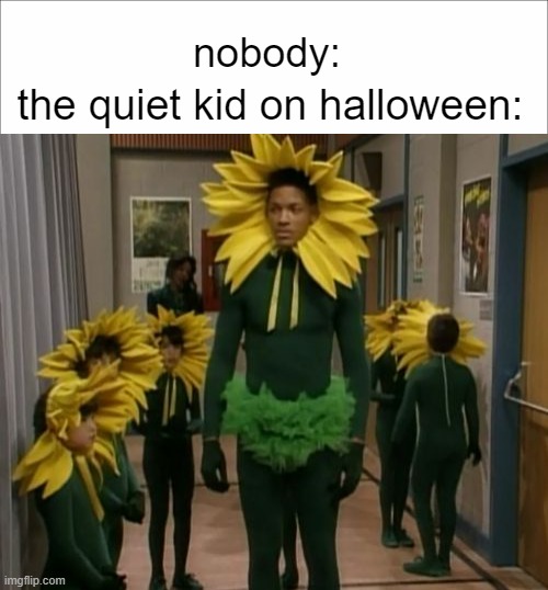 -insert title here- | nobody:; the quiet kid on halloween: | image tagged in will smith flower fresh prince bel air,halloween,quiet kid | made w/ Imgflip meme maker