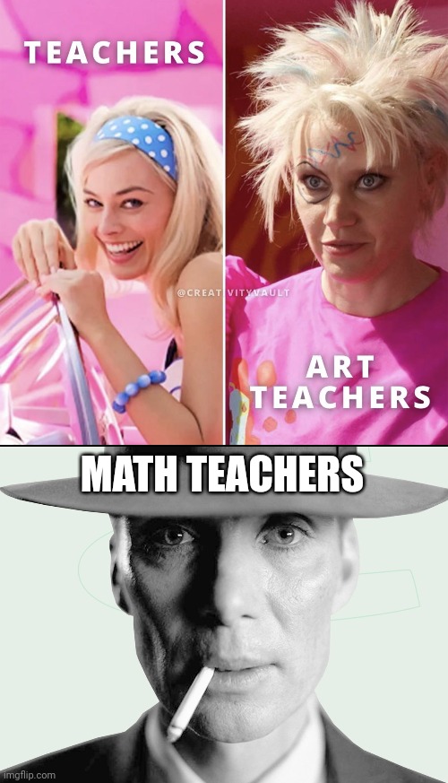MATH TEACHERS | image tagged in oppenheimer,math,teachers | made w/ Imgflip meme maker