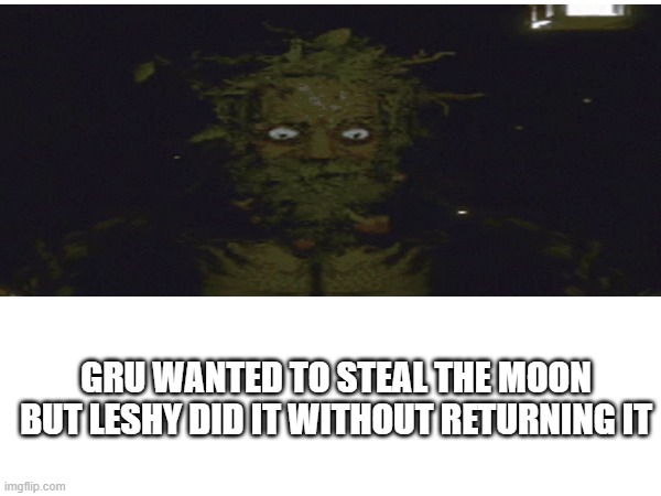 The moon was stolen by leshy from inscryption | GRU WANTED TO STEAL THE MOON BUT LESHY DID IT WITHOUT RETURNING IT | image tagged in gaming | made w/ Imgflip meme maker