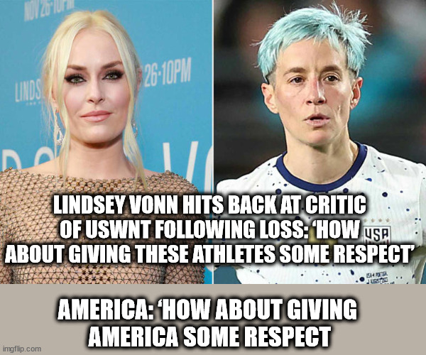 LINDSEY VONN HITS BACK AT CRITIC OF USWNT FOLLOWING LOSS: ‘HOW ABOUT GIVING THESE ATHLETES SOME RESPECT’; AMERICA: ‘HOW ABOUT GIVING 
AMERICA SOME RESPECT | image tagged in uswnt,repect,america | made w/ Imgflip meme maker