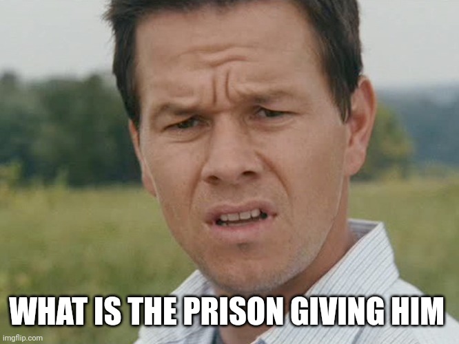 Huh  | WHAT IS THE PRISON GIVING HIM | image tagged in huh | made w/ Imgflip meme maker