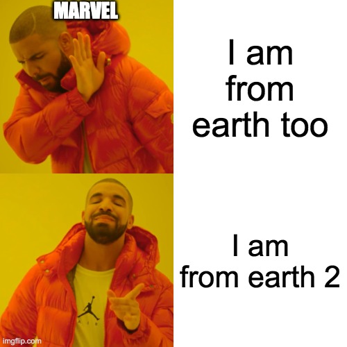 marvel be like | MARVEL; I am from earth too; I am from earth 2 | image tagged in memes,drake hotline bling,marvel | made w/ Imgflip meme maker