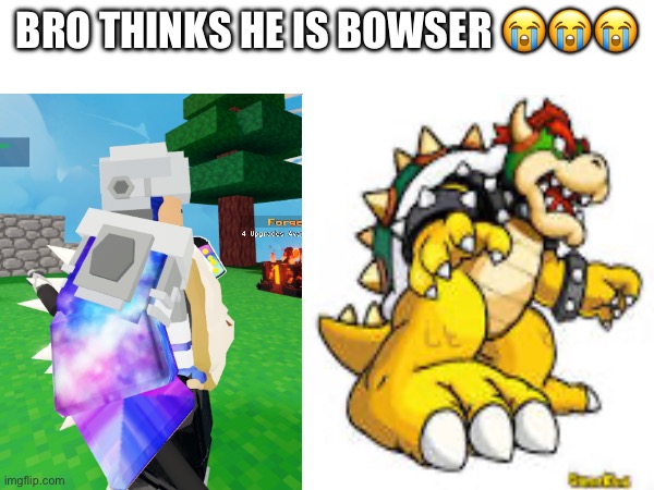 I got semi-back into bedwars | BRO THINKS HE IS BOWSER 😭😭😭 | image tagged in funny,memes,relatable,bedwars,bowser,roblox | made w/ Imgflip meme maker