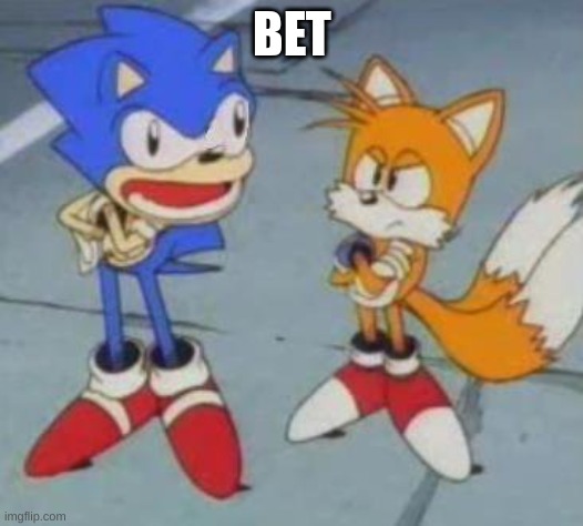 tails and sonic | BET | image tagged in tails and sonic | made w/ Imgflip meme maker