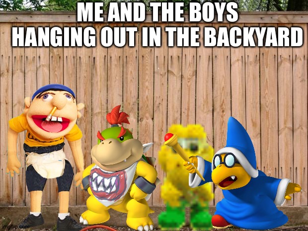 Fence | ME AND THE BOYS HANGING OUT IN THE BACKYARD | image tagged in fence | made w/ Imgflip meme maker