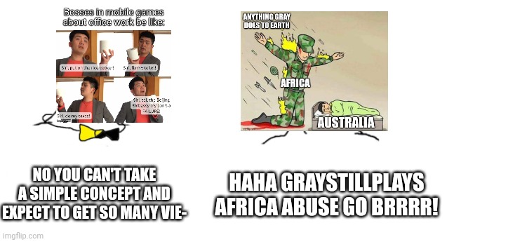 Repost of two of my images, the right got more views | NO YOU CAN'T TAKE A SIMPLE CONCEPT AND EXPECT TO GET SO MANY VIE-; HAHA GRAYSTILLPLAYS AFRICA ABUSE GO BRRRR! | image tagged in nooo haha go brrr | made w/ Imgflip meme maker