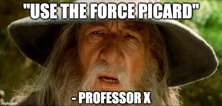 the force | "USE THE FORCE PICARD"; - PROFESSOR X | image tagged in gandolf | made w/ Imgflip meme maker