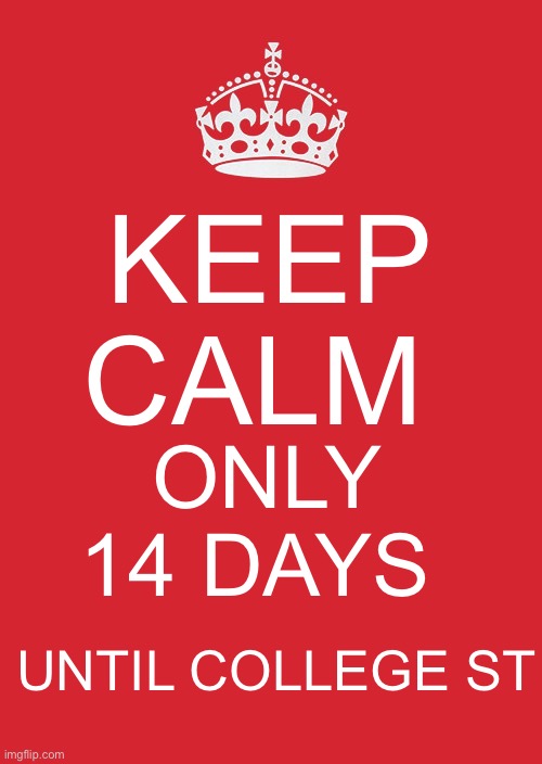 Keep Calm only 14 days until college starts | KEEP CALM; ONLY 14 DAYS; UNTIL COLLEGE STARTS | image tagged in memes,keep calm and carry on red | made w/ Imgflip meme maker