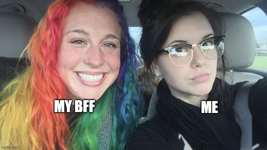 I swear its true | MY BFF; ME | image tagged in rainbow hair and goth | made w/ Imgflip meme maker