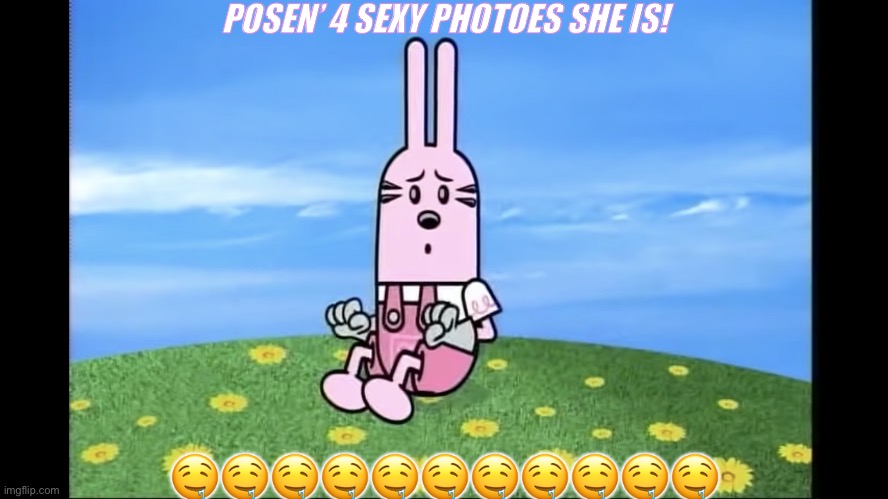 widget wow wow wubbzy | POSEN’ 4 SEXY PHOTOES SHE IS! 🤤🤤🤤🤤🤤🤤🤤🤤🤤🤤🤤 | image tagged in widget wow wow wubbzy | made w/ Imgflip meme maker