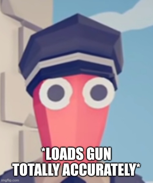 TABS Stare | *LOADS GUN TOTALLY ACCURATELY* | image tagged in tabs stare | made w/ Imgflip meme maker