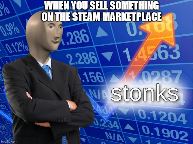 For $0.06 | WHEN YOU SELL SOMETHING ON THE STEAM MARKETPLACE | image tagged in stonks | made w/ Imgflip meme maker