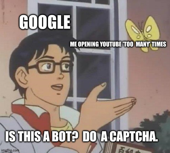 Is This A Pigeon | ME OPENING YOUTUBE 'TOO  MANY' TIMES; GOOGLE; IS THIS A BOT?  DO  A CAPTCHA. | image tagged in memes,is this a pigeon,google wants to know your location | made w/ Imgflip meme maker