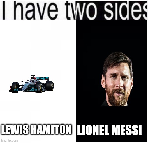 i have two sides | LIONEL MESSI; LEWIS HAMITON | image tagged in i have two sides | made w/ Imgflip meme maker