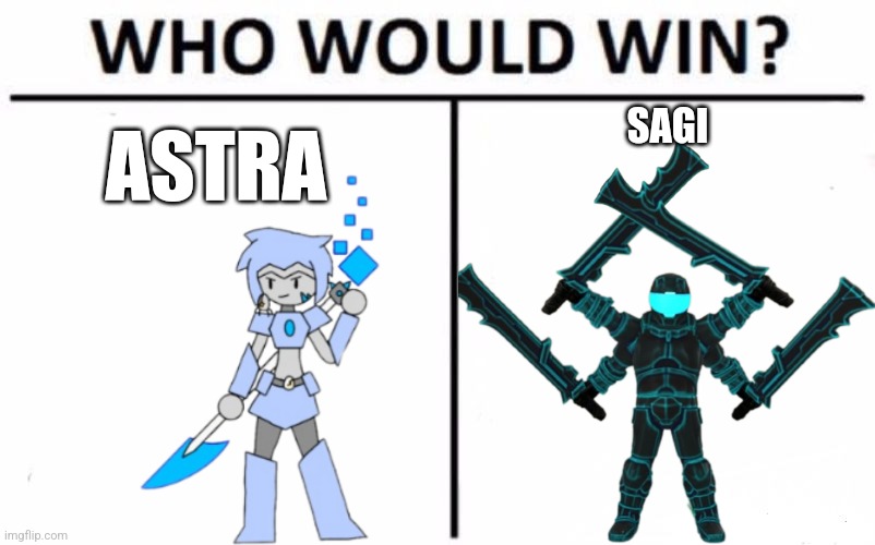 Gosh I have to write this now | SAGI; ASTRA | image tagged in memes,who would win | made w/ Imgflip meme maker