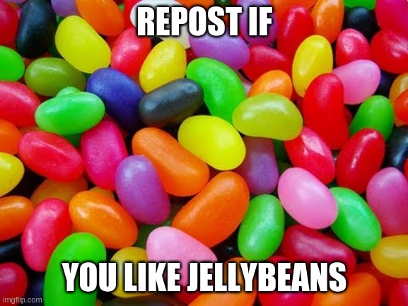 JELLYBEANS | REPOST IF; YOU LIKE JELLYBEANS | image tagged in jellybeans | made w/ Imgflip meme maker