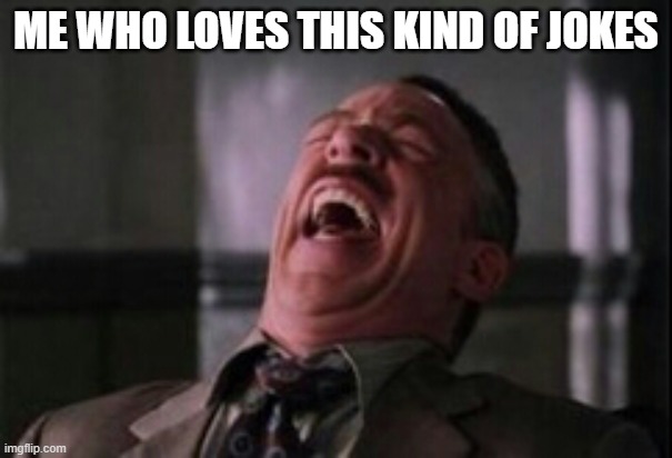 J Jonah Jameson laughing | ME WHO LOVES THIS KIND OF JOKES | image tagged in j jonah jameson laughing | made w/ Imgflip meme maker