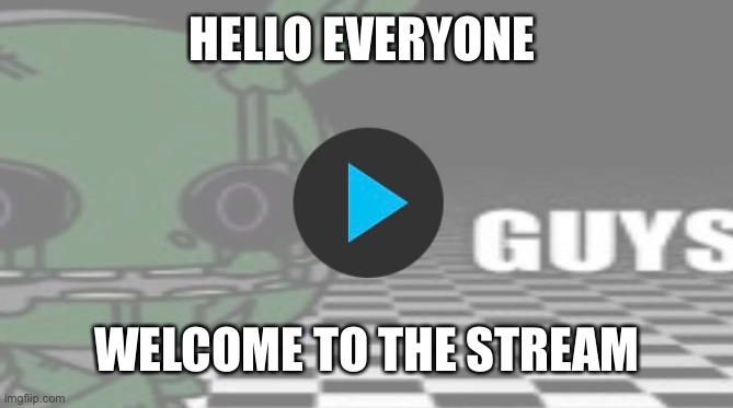 Hello guys | HELLO EVERYONE; WELCOME TO THE STREAM | made w/ Imgflip meme maker