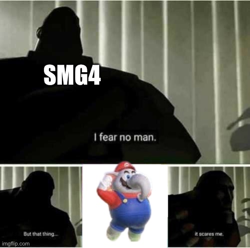 I fear no man | SMG4 | image tagged in i fear no man,smg4 | made w/ Imgflip meme maker