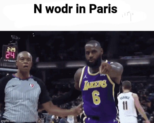 He said the n wodr | N wodr in Paris | image tagged in he said the n wodr | made w/ Imgflip meme maker