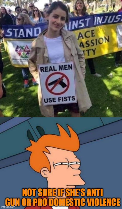 so hard to tell | NOT SURE IF SHE'S ANTI GUN OR PRO DOMESTIC VIOLENCE | image tagged in memes,futurama fry | made w/ Imgflip meme maker