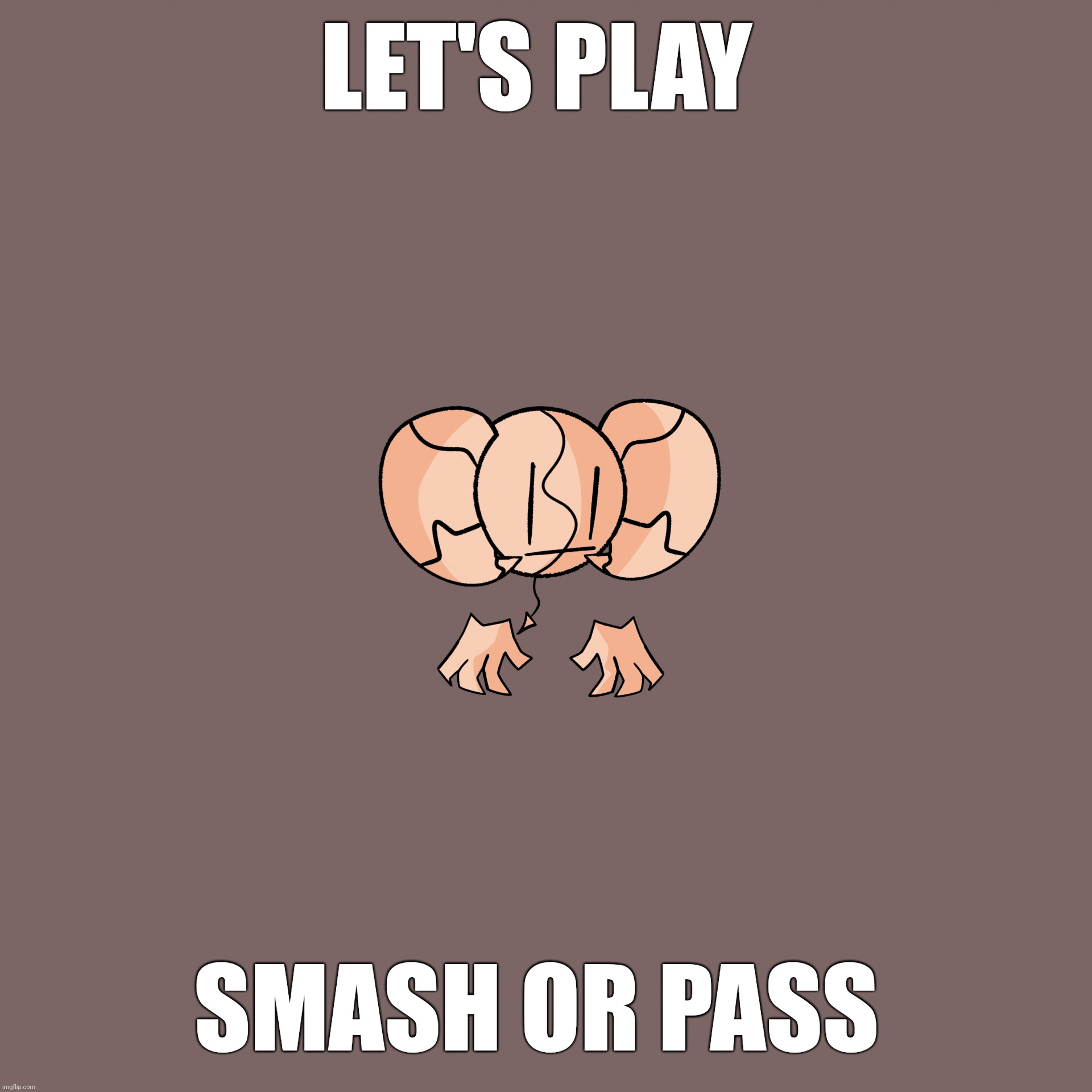 Give your best | LET'S PLAY; SMASH OR PASS | image tagged in ok | made w/ Imgflip meme maker