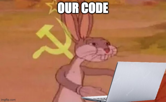 Proprietary code | OUR CODE | image tagged in bugs bunny communist | made w/ Imgflip meme maker