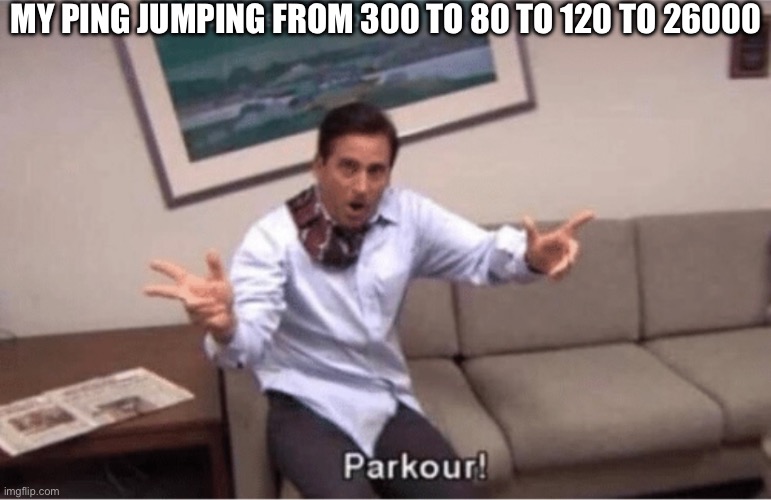 parkour! | MY PING JUMPING FROM 300 TO 80 TO 120 TO 26000 | image tagged in parkour | made w/ Imgflip meme maker