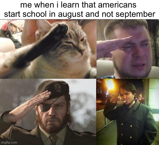 i diss on burgermunchers a lot for a bunch of reasons, but this actually made me feel bad, RIP yall | me when i learn that americans  start school in august and not september | image tagged in ozon's salute,america,august,school,rip | made w/ Imgflip meme maker